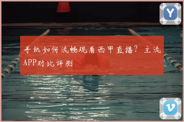手机如何流畅观看西甲直播？主流APP对比评测